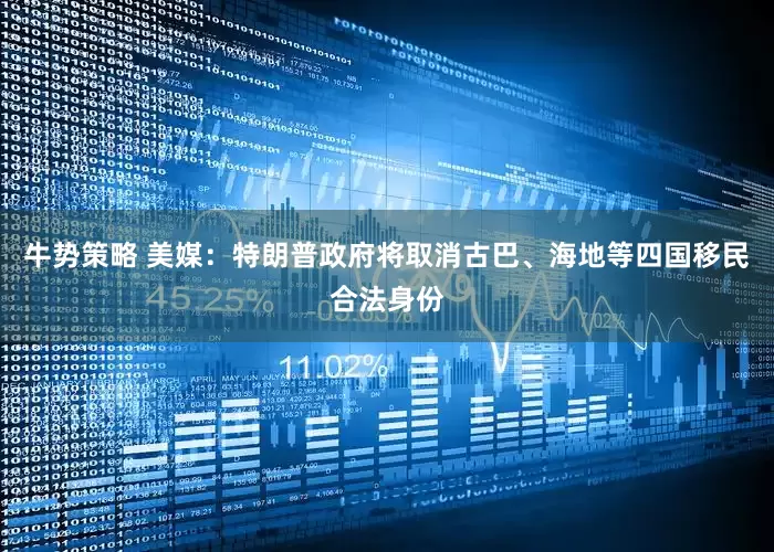 牛势策略 美媒：特朗普政府将取消古巴、海地等四国移民合法身份