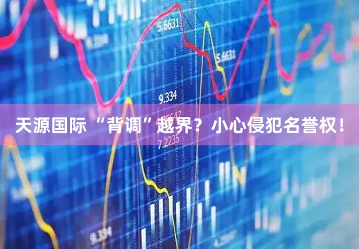 天源国际 “背调”越界？小心侵犯名誉权！