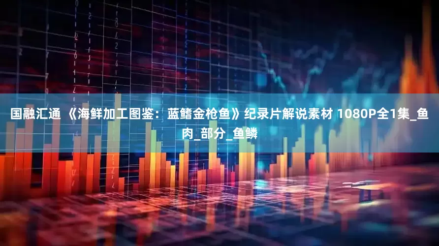 国融汇通 《海鲜加工图鉴：蓝鳍金枪鱼》纪录片解说素材 1080P全1集_鱼肉_部分_鱼鳞